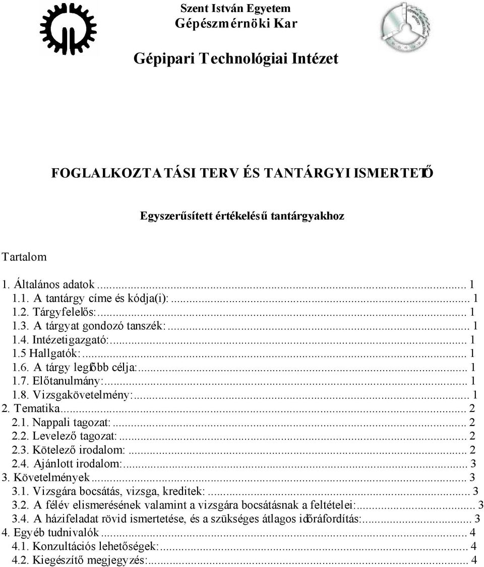 Tematika...2 2.1. Nappali tagozat:...2 2.2. Levelező tagozat:...2 2.3. Kötelező irodalom:...2 2.4. Ajánlott irodalom:...3 3. Követelmények...3 3.1. Vizsgára bocsátás, vizsga, kreditek:...3 3.2. A félév elismerésének valamint a vizsgára bocsátásnak a feltételei:.