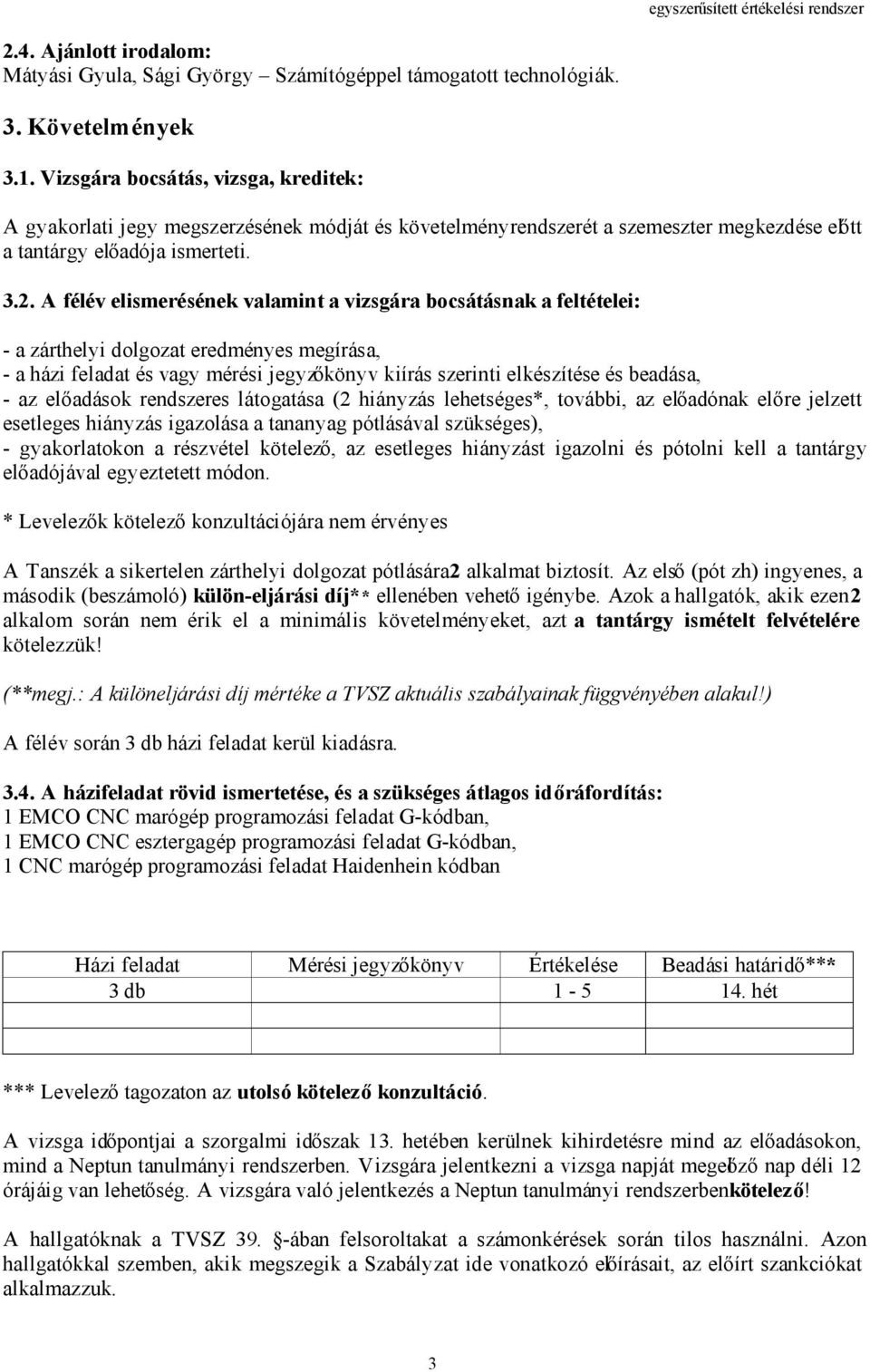 A félév elismerésének valamint a vizsgára bocsátásnak a feltételei: - a zárthelyi dolgozat eredményes megírása, - a házi feladat és vagy mérési jegyzőkönyv kiírás szerinti elkészítése és beadása, -