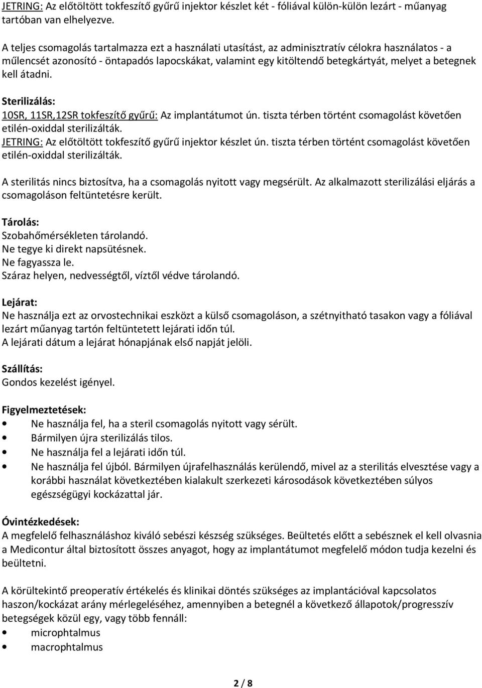 betegnek kell átadni. Sterilizálás: 10SR, 11SR,12SR tokfeszítő gyűrű: Az implantátumot ún. tiszta térben történt csomagolást követően etilén-oxiddal sterilizálták.