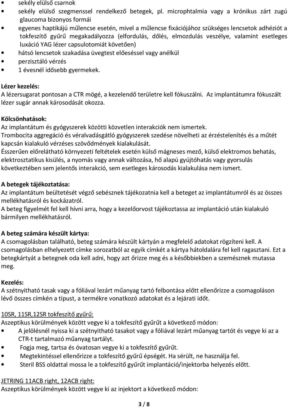 (elfordulás, dőlés, elmozdulás veszélye, valamint esetleges luxáció YAG lézer capsulotomiát követően) hátsó lencsetok szakadása üvegtest előeséssel vagy anélkül perzisztáló vérzés 1 évesnél idősebb