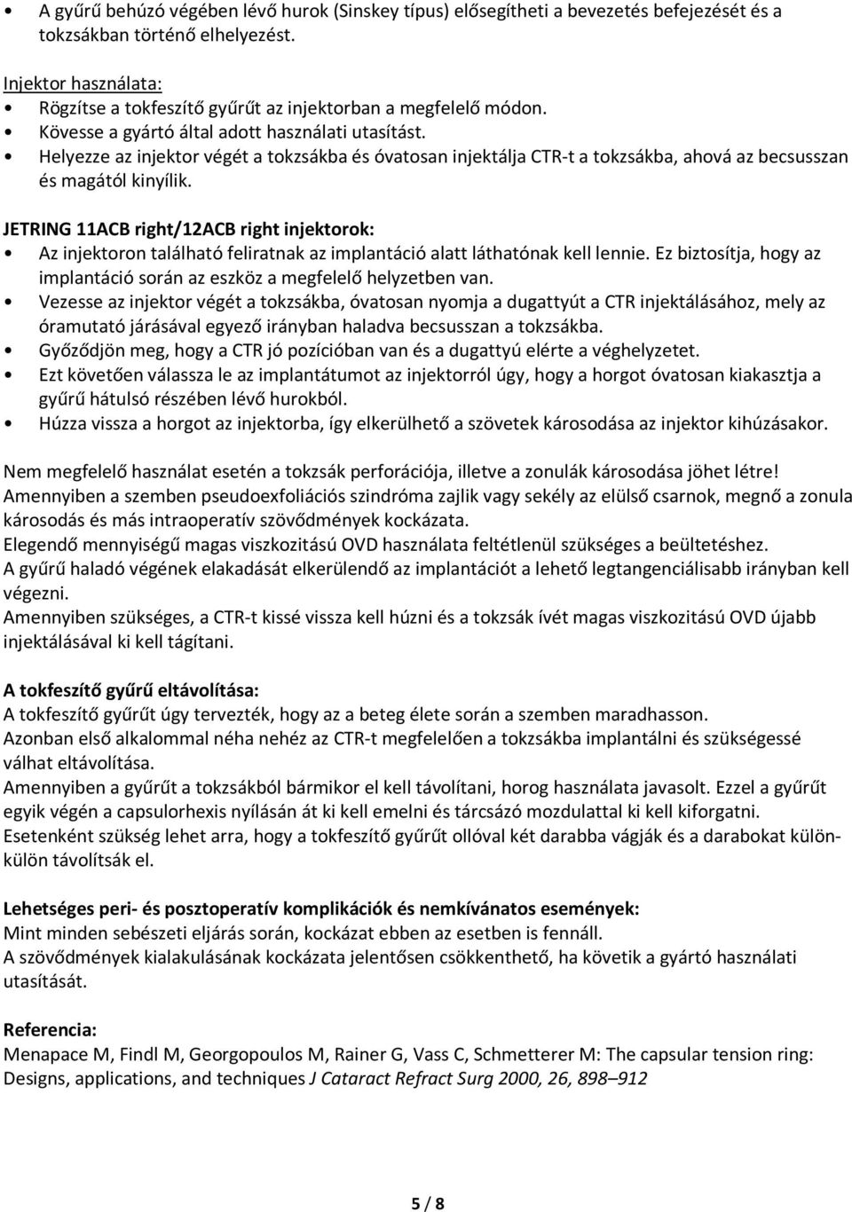 Helyezze az injektor végét a tokzsákba és óvatosan injektálja CTR-t a tokzsákba, ahová az becsusszan és magától kinyílik.