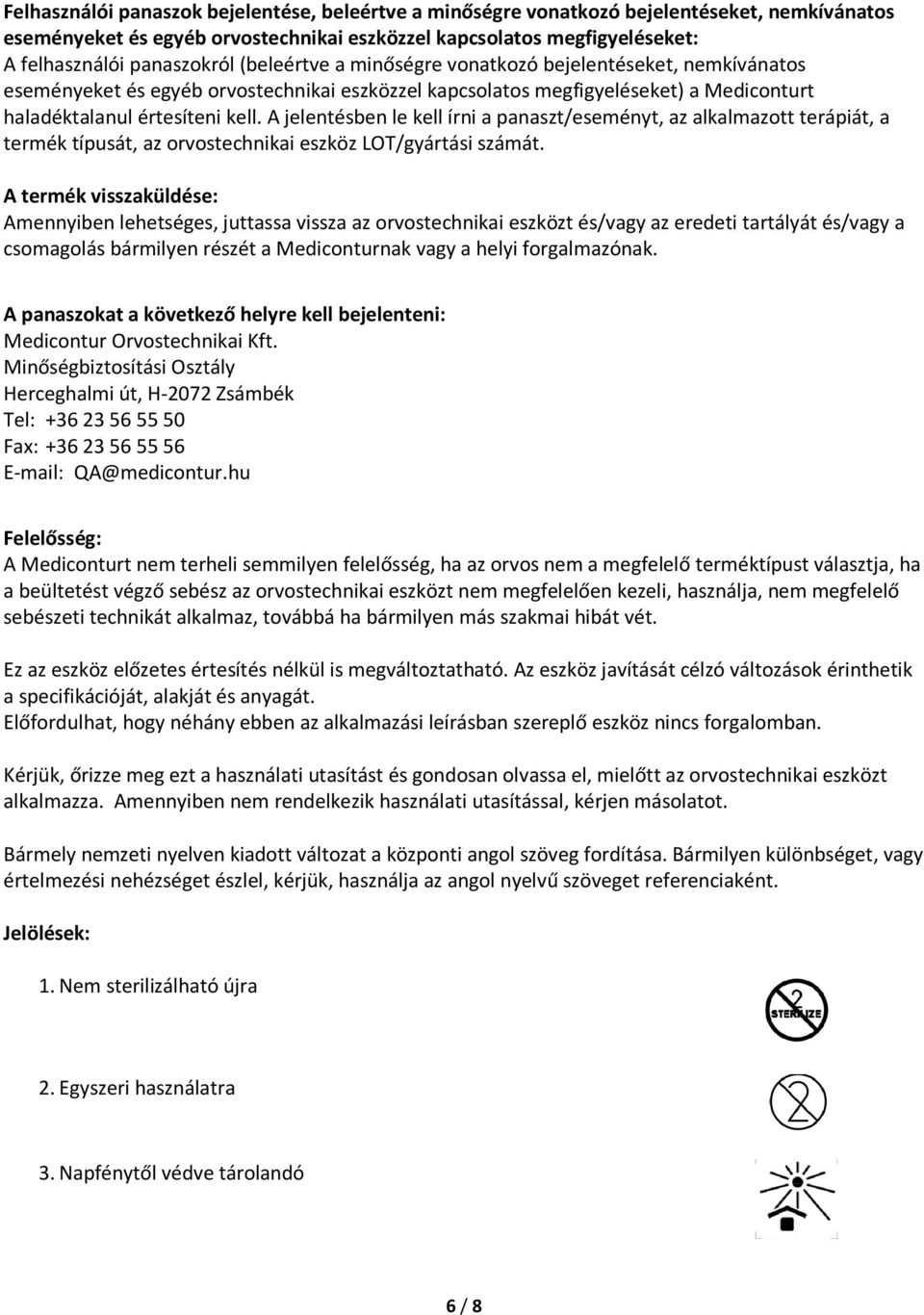 A jelentésben le kell írni a panaszt/eseményt, az alkalmazott terápiát, a termék típusát, az orvostechnikai eszköz LOT/gyártási számát.