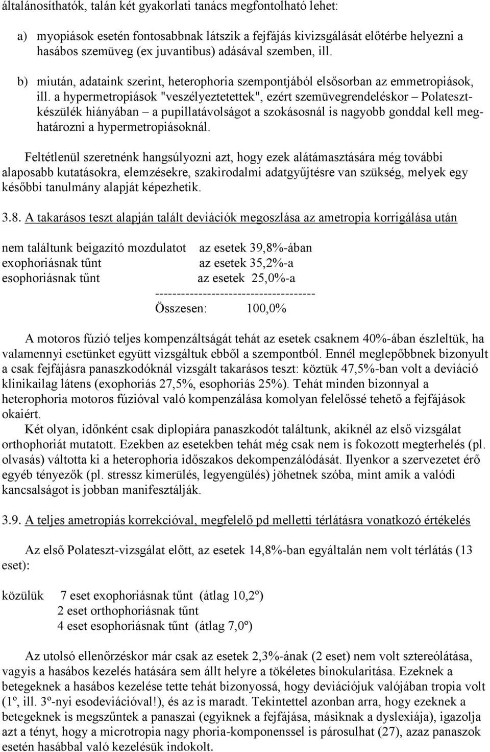 a hypermetropiások "veszélyeztetettek", ezért szemüvegrendeléskor Polatesztkészülék hiányában a pupillatávolságot a szokásosnál is nagyobb gonddal kell meghatározni a hypermetropiásoknál.