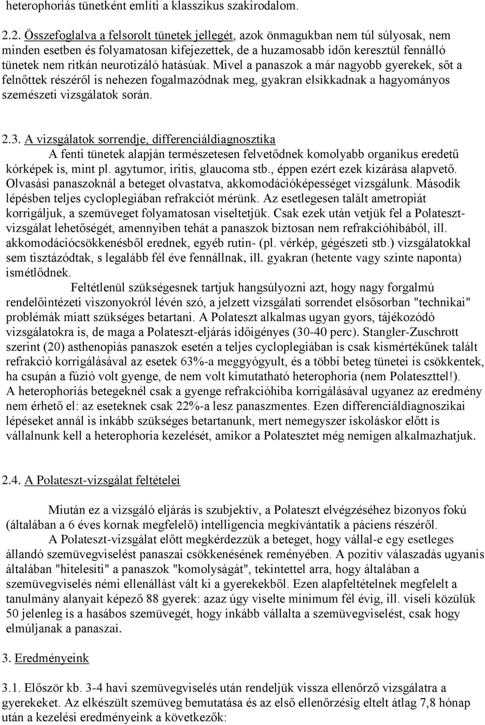 neurotizáló hatásúak. Mivel a panaszok a már nagyobb gyerekek, sőt a felnőttek részéről is nehezen fogalmazódnak meg, gyakran elsikkadnak a hagyományos szemészeti vizsgálatok során. 2.3.