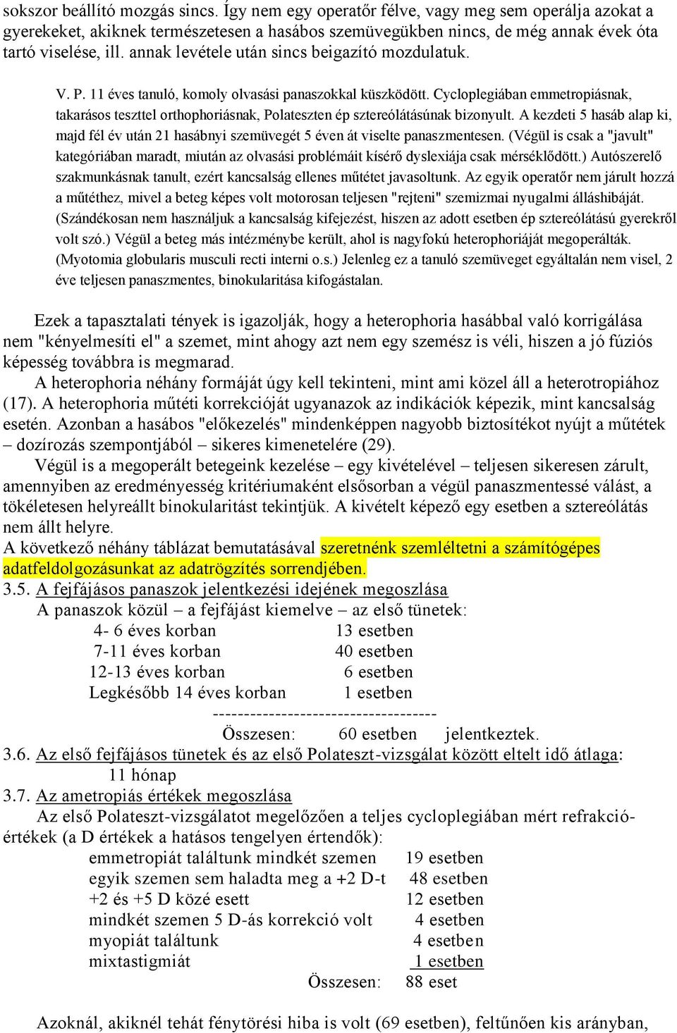 Cycloplegiában emmetropiásnak, takarásos teszttel orthophoriásnak, Polateszten ép sztereólátásúnak bizonyult.