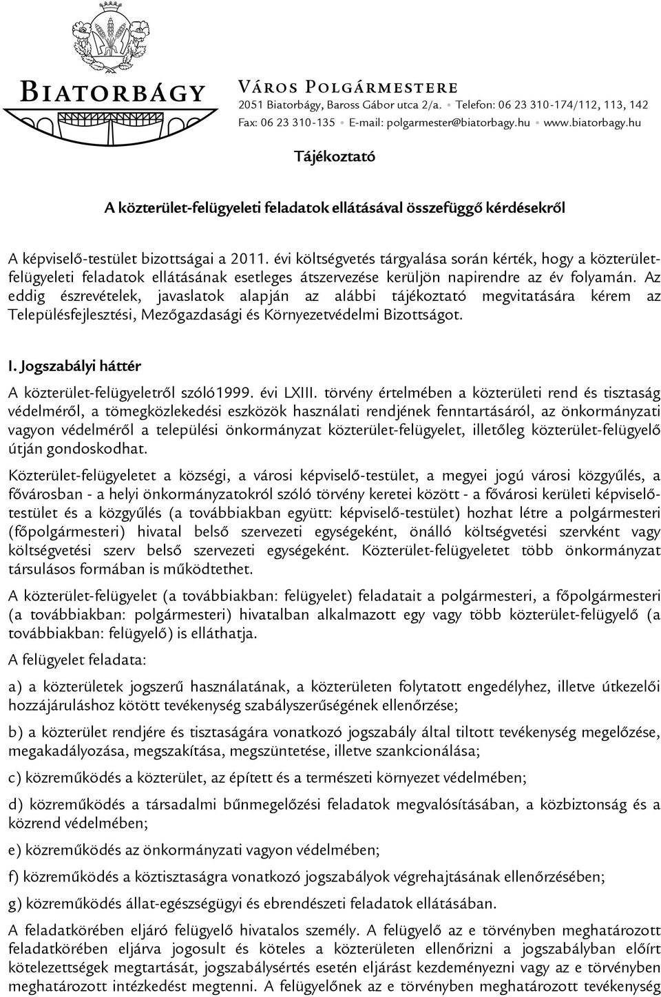 évi költségvetés tárgyalása során kérték, hogy a közterületfelügyeleti feladatok ellátásának esetleges átszervezése kerüljön napirendre az év folyamán.