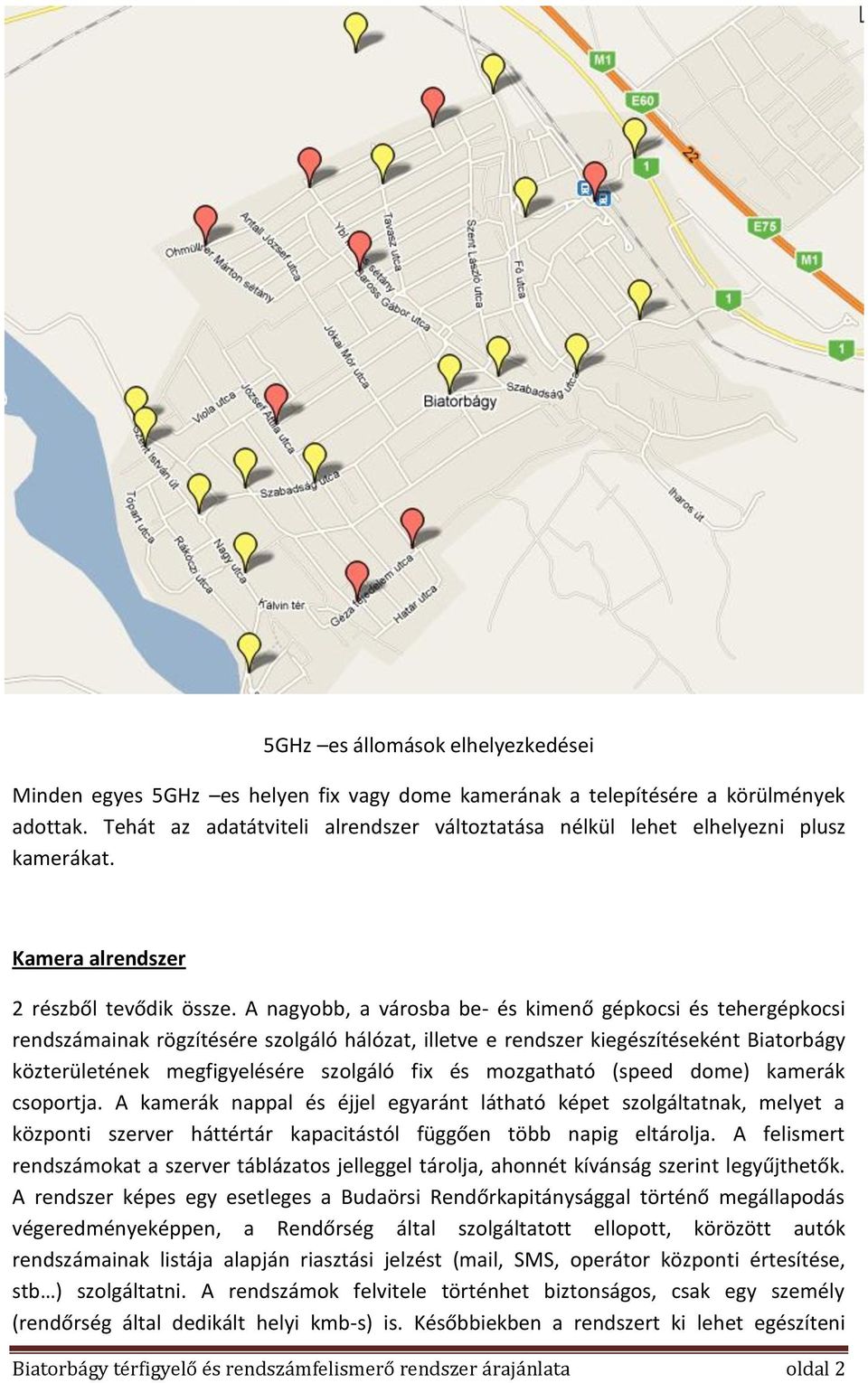 A nagyobb, a városba be- és kimenő gépkocsi és tehergépkocsi rendszámainak rögzítésére szolgáló hálózat, illetve e rendszer kiegészítéseként Biatorbágy közterületének megfigyelésére szolgáló fix és