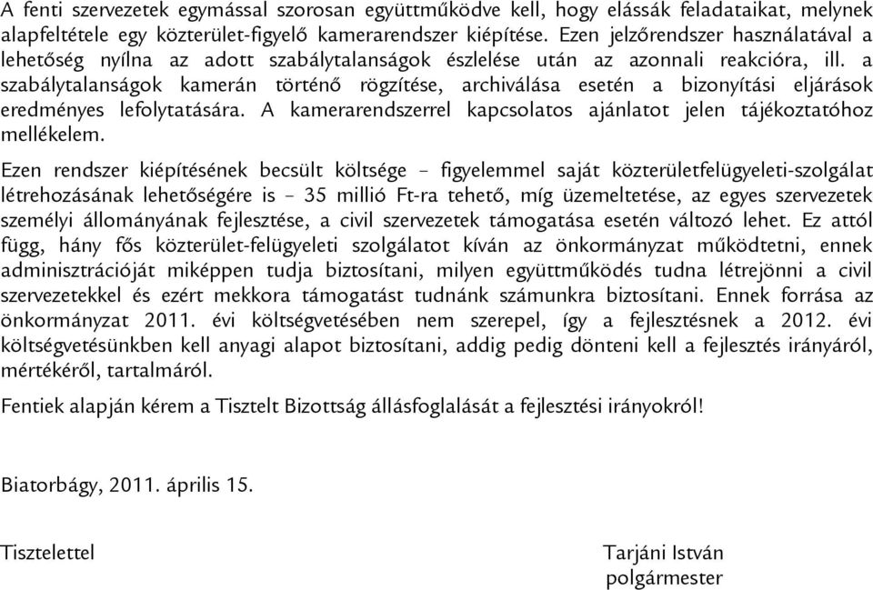 a szabálytalanságok kamerán történő rögzítése, archiválása esetén a bizonyítási eljárások eredményes lefolytatására. A kamerarendszerrel kapcsolatos ajánlatot jelen tájékoztatóhoz mellékelem.