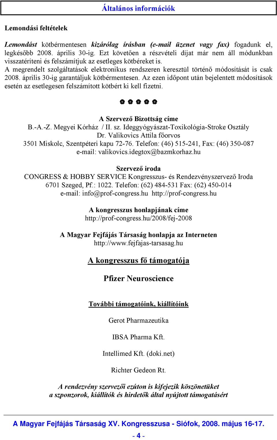 A megrendelt szolgáltatások elektronikus rendszeren keresztül történő módosítását is csak 2008. április 30-ig garantáljuk kötbérmentesen.