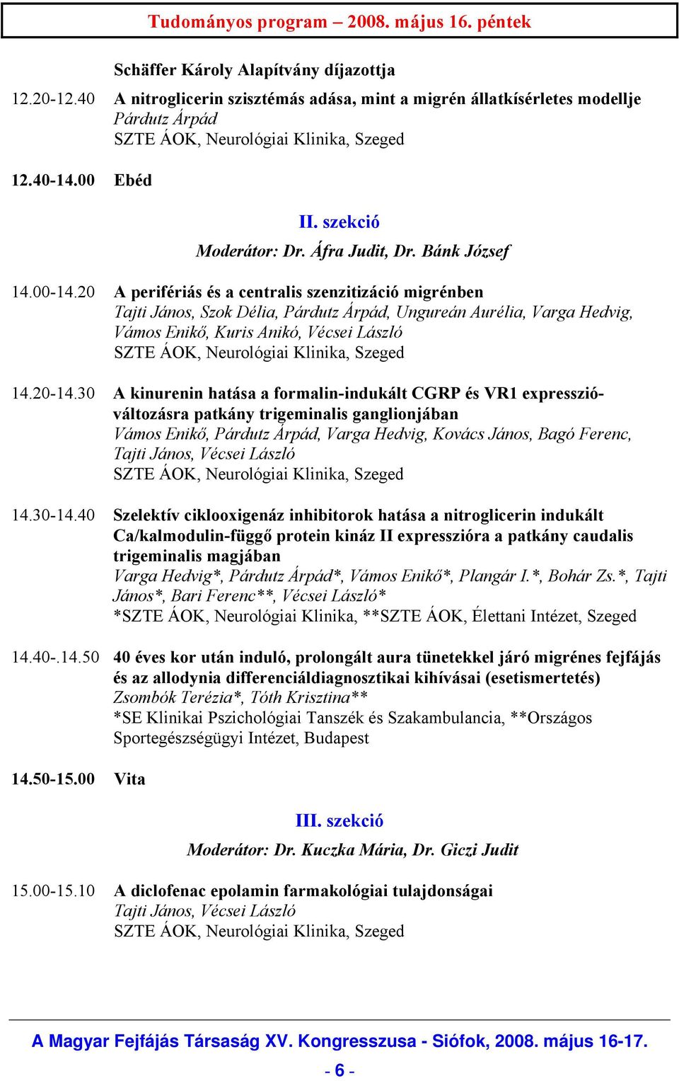 20 A perifériás és a centralis szenzitizáció migrénben Tajti János, Szok Délia, Párdutz Árpád, Ungureán Aurélia, Varga Hedvig, Vámos Enikő, Kuris Anikó, Vécsei László 14.20-14.