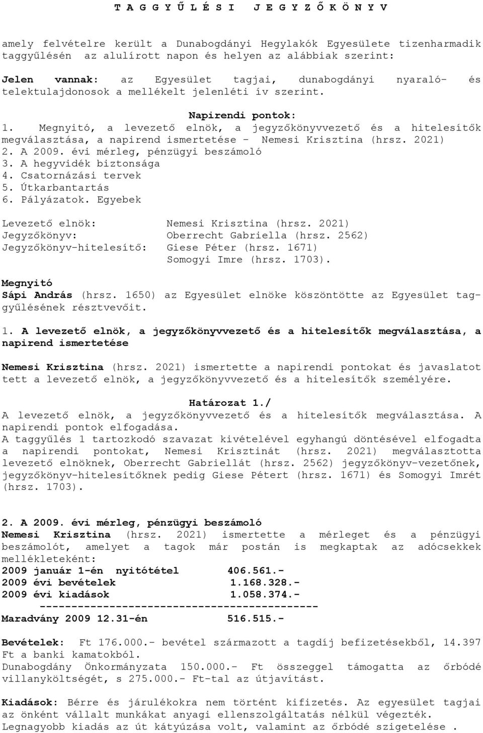 Megnyitó, a levezető elnök, a jegyzőkönyvvezető és a hitelesítők megválasztása, a napirend ismertetése - Nemesi Krisztina (hrsz. 2021) 2. A 2009. évi mérleg, pénzügyi beszámoló 3.