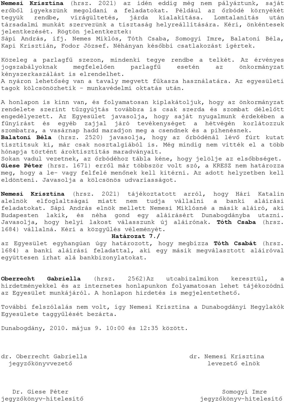 Nemes Miklós, Tóth Csaba, Somogyi Imre, Balatoni Béla, Kapi Krisztián, Fodor József. Néhányan későbbi csatlakozást ígértek. Közeleg a parlagfű szezon, mindenki tegye rendbe a telkét.
