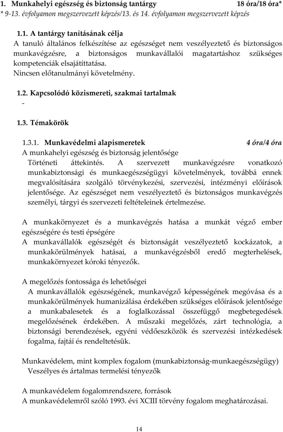 Kapcsolódó közismereti, szakmai tartalmak - 1.3. Témakörök 1.3.1. Munkavédelmi alapismeretek 4 óra/4 óra A munkahelyi egészség és biztonság jelentősége Történeti áttekintés.