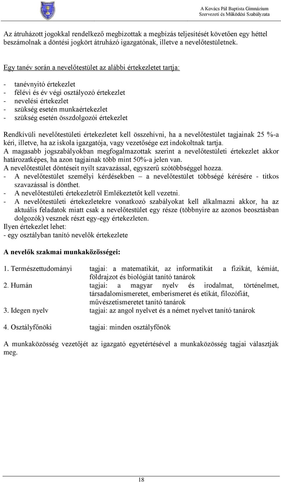 esetén összdolgozói értekezlet Rendkívüli nevelőtestületi értekezletet kell összehívni, ha a nevelőtestület tagjainak 25 %-a kéri, illetve, ha az iskola igazgatója, vagy vezetősége ezt indokoltnak