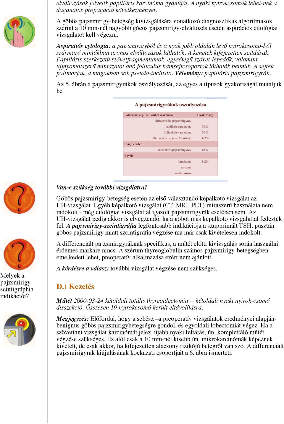 Aspiratiós cytologia: a pajzsmirigyből és a nyak jobb oldalán lévő nyirokcsomó-ból származó mintákban azonos elváltozások láthatók. A kenetek kifejezetten sejtdúsak.