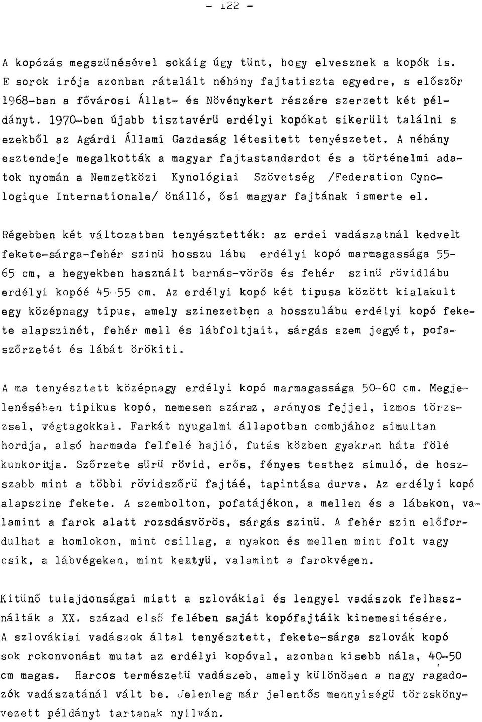 1970~ben újabb tisztavérü erdélyi kopókat sikerült találni s ezekből az Agárdi Állami Gazdaság létesített tenyészetet.