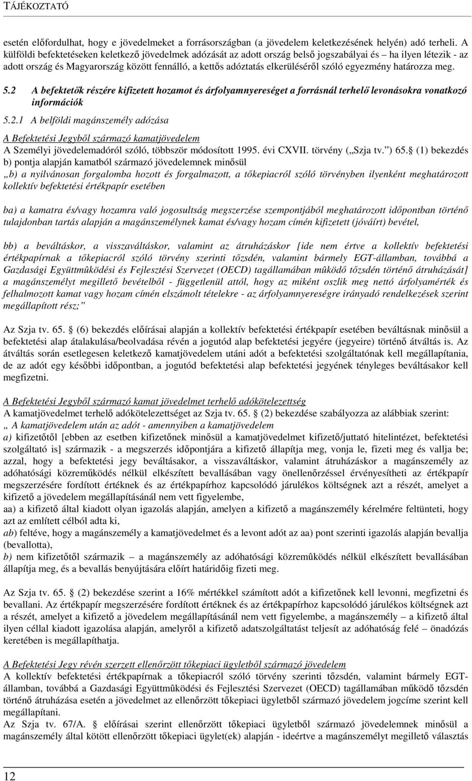 szóló egyezmény határozza meg. 5.2 A befektetők részére kifizetett hozamot és árfolyamnyereséget a forrásnál terhelő levonásokra vonatkozó információk 5.2.1 A belföldi magánszemély adózása A Befektetési Jegyből származó kamatjövedelem A Személyi jövedelemadóról szóló, többször módosított 1995.