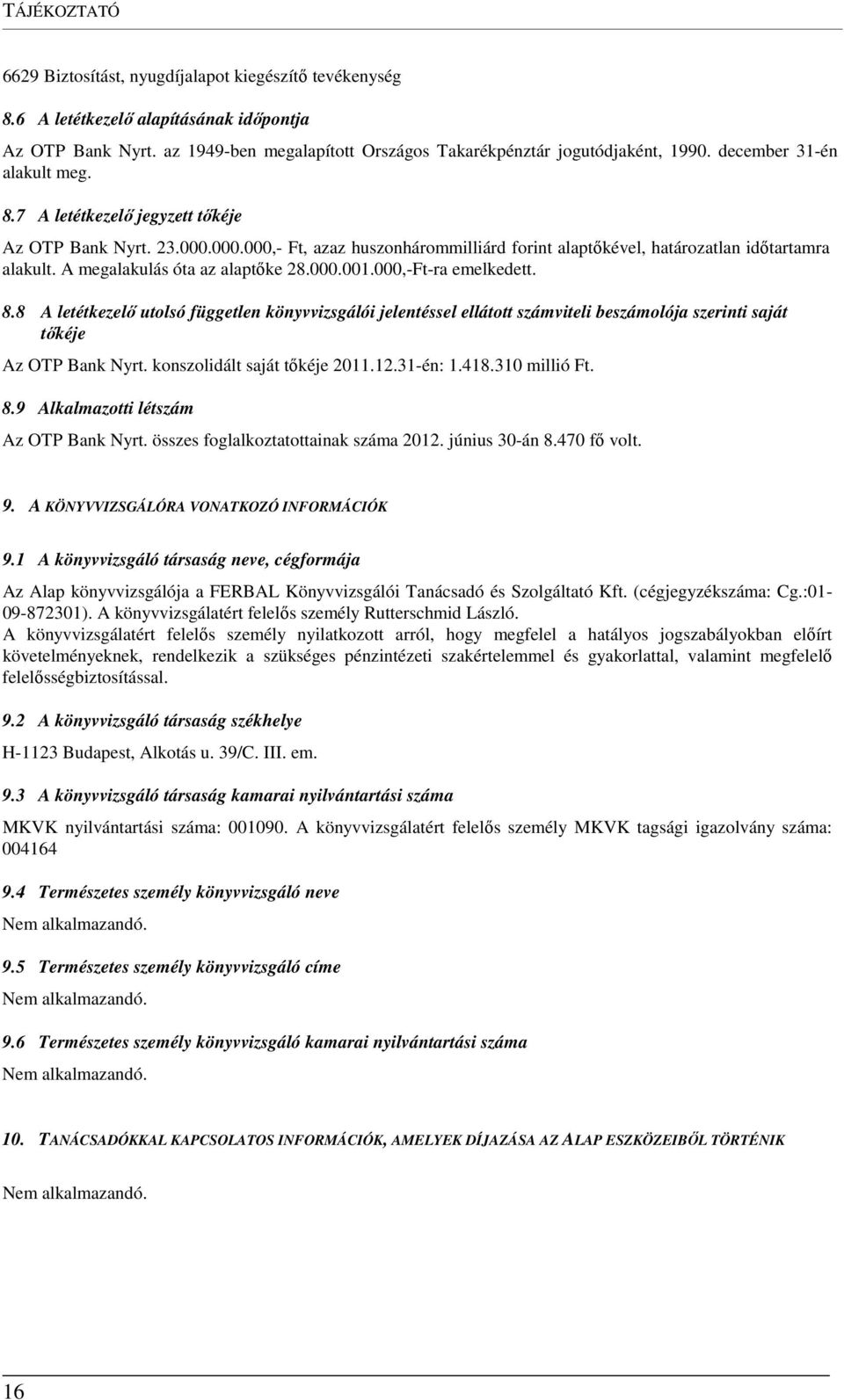 A megalakulás óta az alaptőke 28.000.001.000,-Ft-ra emelkedett. 8.8 A letétkezelő utolsó független könyvvizsgálói jelentéssel ellátott számviteli beszámolója szerinti saját tőkéje Az OTP Bank Nyrt.
