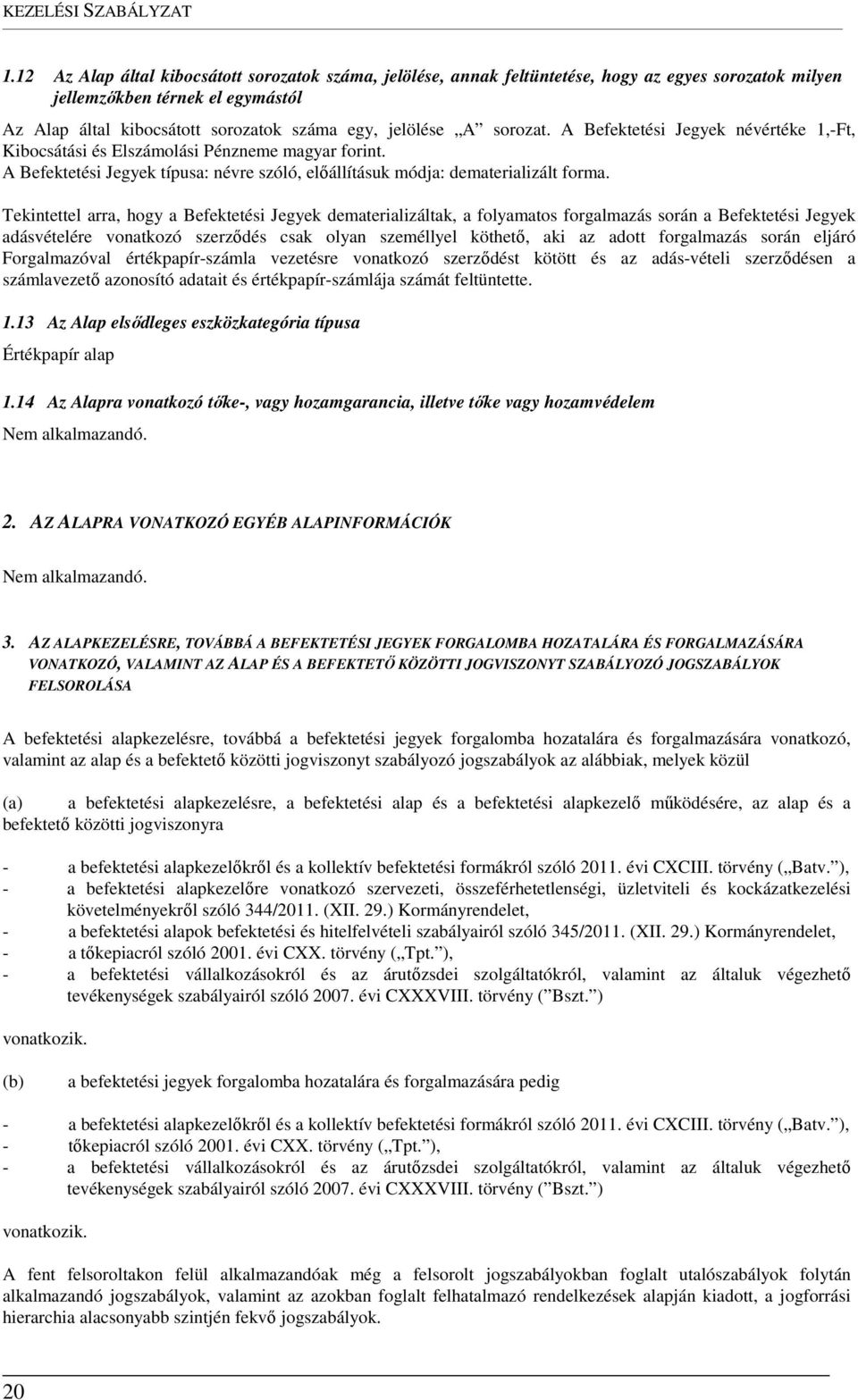 sorozat. A Befektetési Jegyek névértéke 1,-Ft, Kibocsátási és Elszámolási Pénzneme magyar forint. A Befektetési Jegyek típusa: névre szóló, előállításuk módja: dematerializált forma.