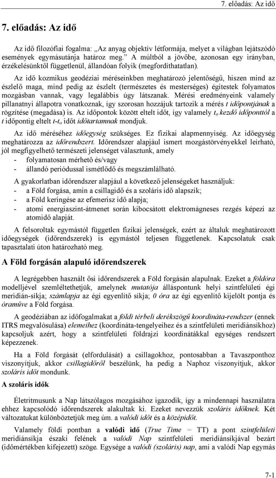 Az idő kozmikus geodéziai méréseinkben meghatározó jelentőségű, hiszen mind az észlelő maga, mind pedig az észlelt (természetes és mesterséges) égitestek folyamatos mozgásban vannak, vagy legalábbis