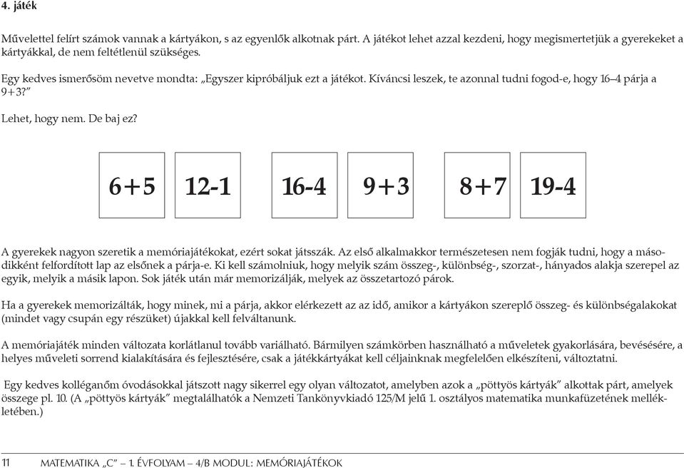 6+5 12-1 16-4 9+3 8+7 19-4 A gyerekek nagyon szeretik a memóriajátékokat, ezért sokat játsszák.