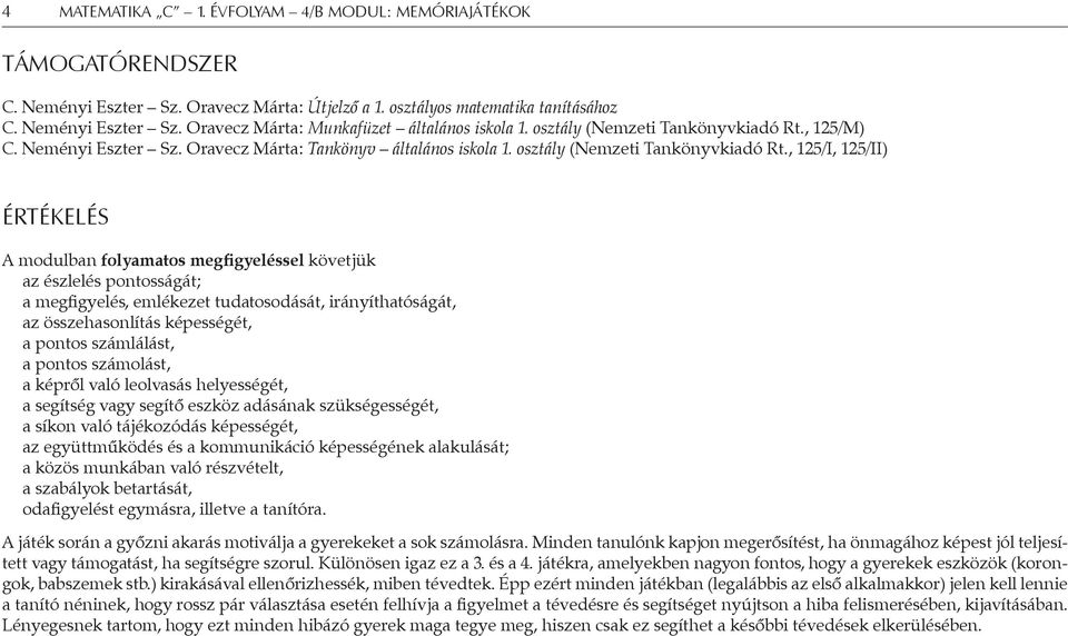 , 125/I, 125/II) Értékelés A modulban folyamatos megfigyeléssel követjük az észlelés pontosságát; a megfigyelés, emlékezet tudatosodását, irányíthatóságát, az összehasonlítás képességét, a pontos