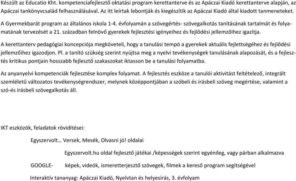 évfolyamán a szövegértés- szövegalkotás tanításának tartalmát és folyamatának tervezését a 21. században felnövő gyerekek fejlesztési igényeihez és fejlődési jellemzőihez igazítja.