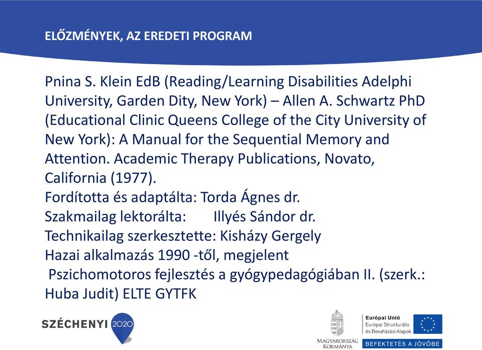 Academic Therapy Publications, Novato, California (1977). Fordította és adaptálta: Torda Ágnes dr. Szakmailag lektorálta: Illyés Sándor dr.