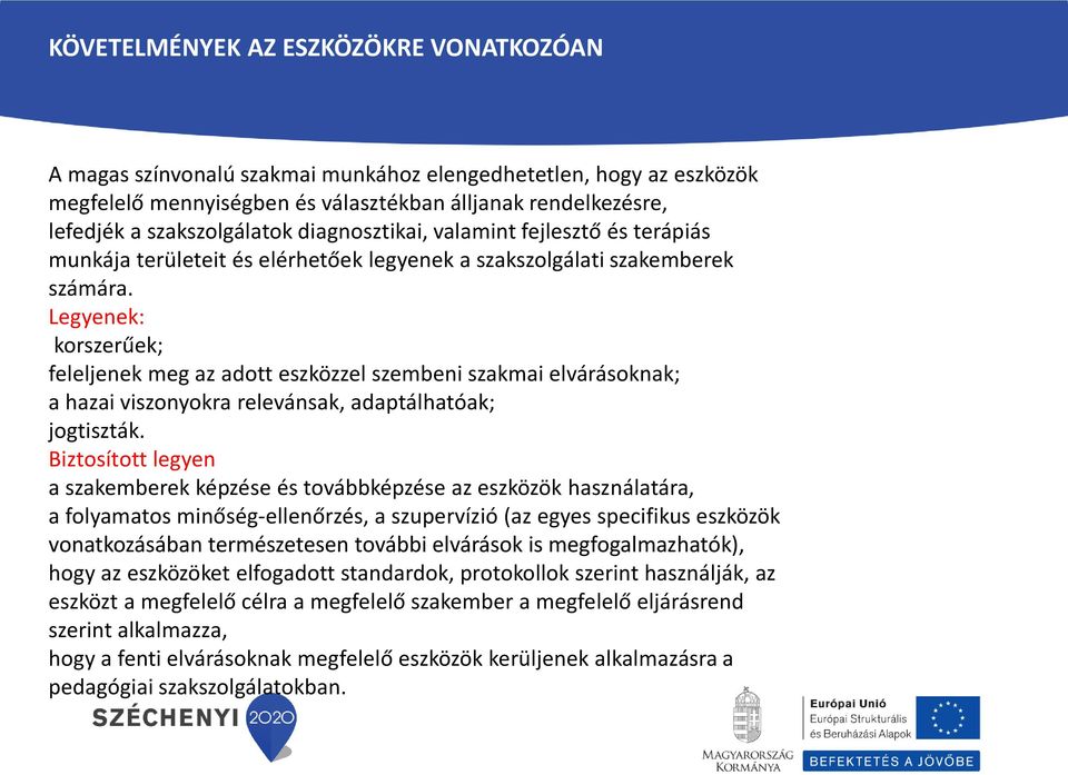 Legyenek: korszerűek; feleljenek meg az adott eszközzel szembeni szakmai elvárásoknak; a hazai viszonyokra relevánsak, adaptálhatóak; jogtiszták.
