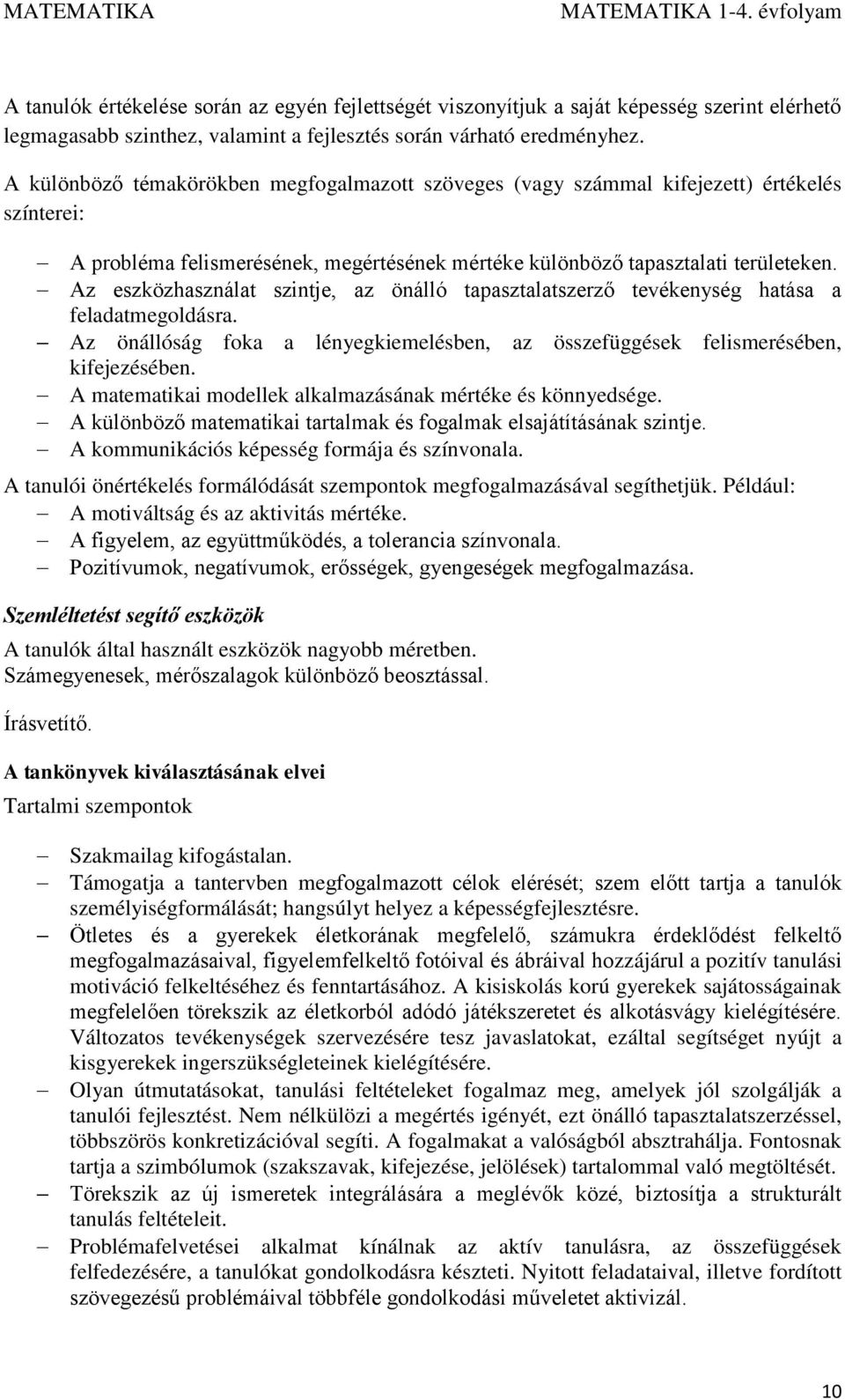 Az eszközhasználat szintje, az önálló tapasztalatszerző tevékenység hatása a feladatmegoldásra. Az önállóság foka a lényegkiemelésben, az összefüggések felismerésében, kifejezésében.