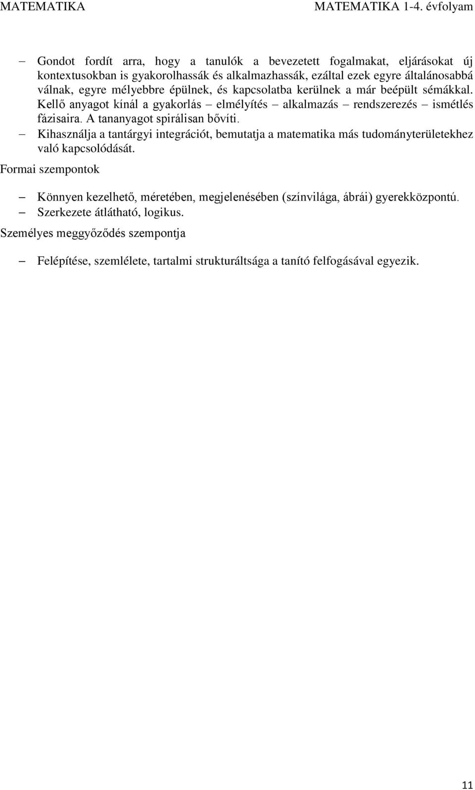 A tananyagot spirálisan bővíti. Kihasználja a tantárgyi integrációt, bemutatja a matematika más tudományterületekhez való kapcsolódását.