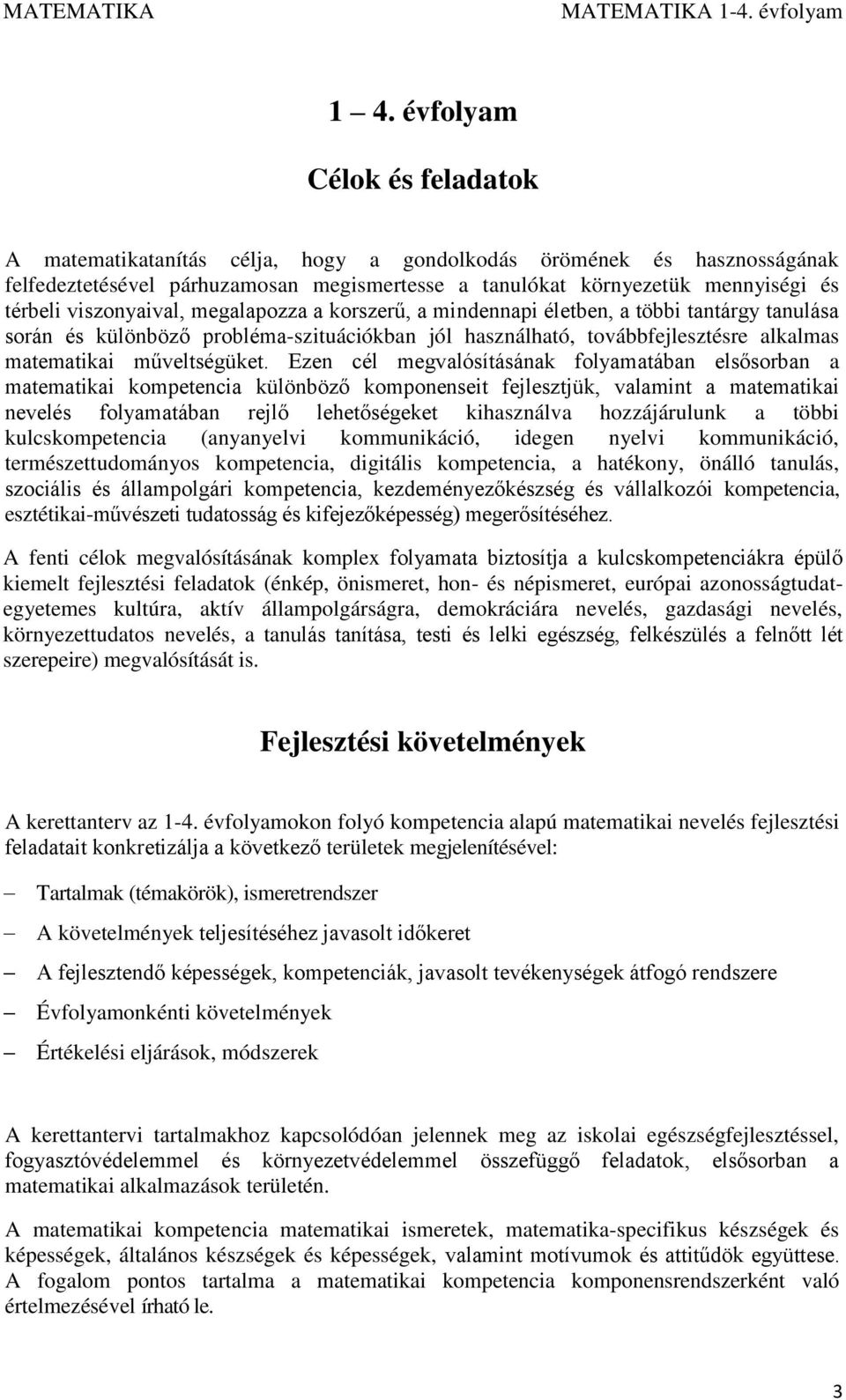 Ezen cél megvalósításának folyamatában elsősorban a matematikai kompetencia különböző komponenseit fejlesztjük, valamint a matematikai nevelés folyamatában rejlő lehetőségeket kihasználva