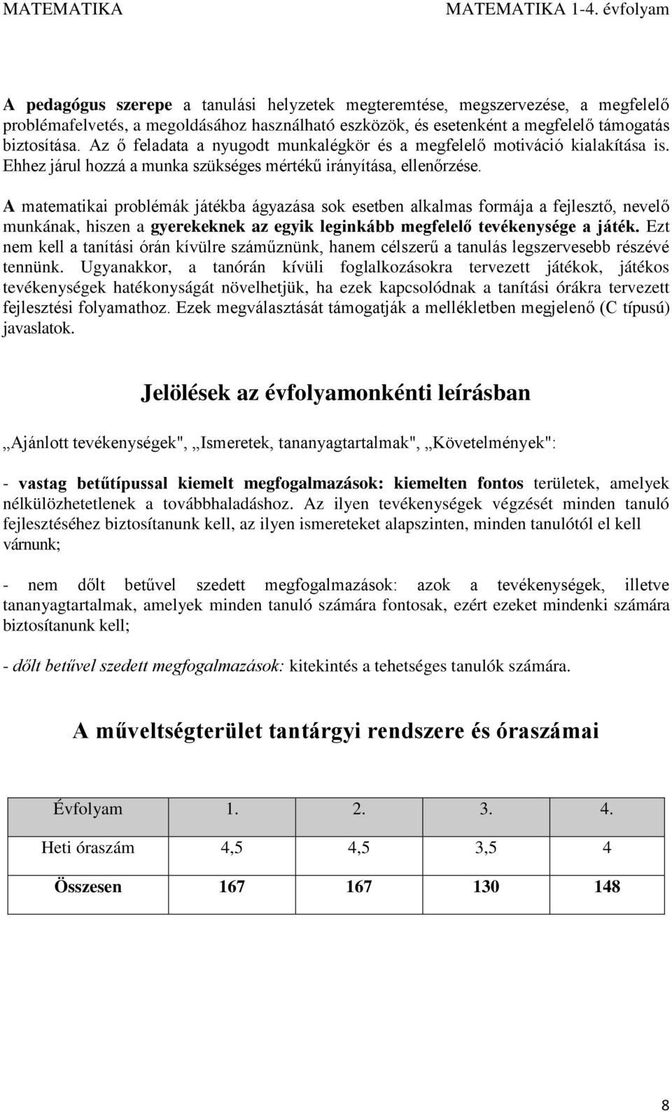 A matematikai problémák játékba ágyazása sok esetben alkalmas formája a fejlesztő, nevelő munkának, hiszen a gyerekeknek az egyik leginkább megfelelő tevékenysége a játék.