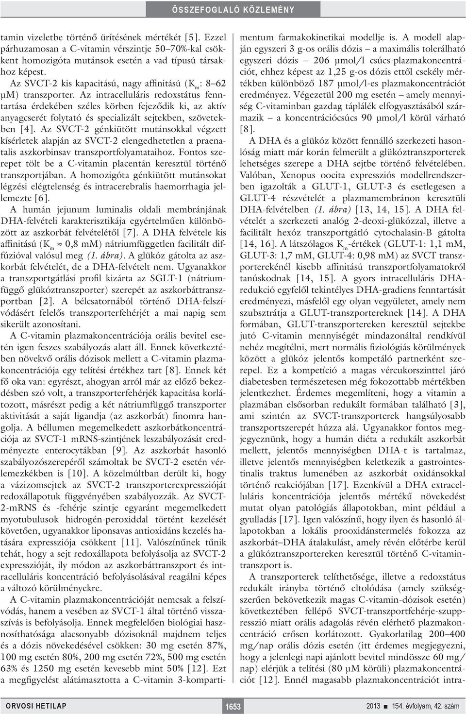 Az intracelluláris redoxstátus fenntartása érdekében széles körben fejeződik ki, az aktív anyagcserét folytató és specializált sejtekben, szövetekben [4].