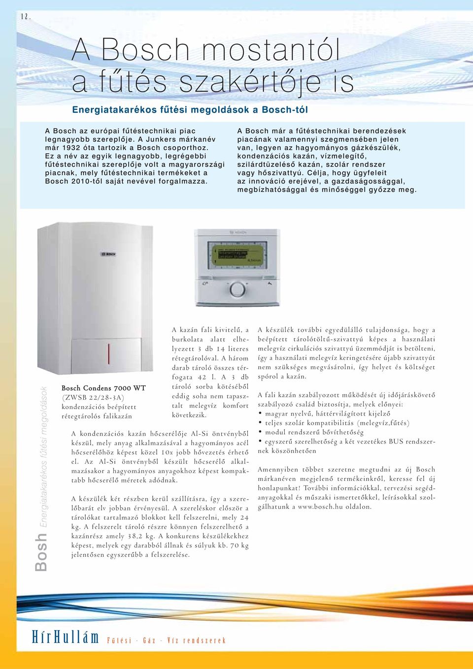 Ez a név az egyik legnagyobb, legrégebbi fûtéstechnikai szereplõje volt a magyarországi piacnak, mely fûtéstechnikai termékeket a Bosch 2010-tõl saját nevével forgalmazza.