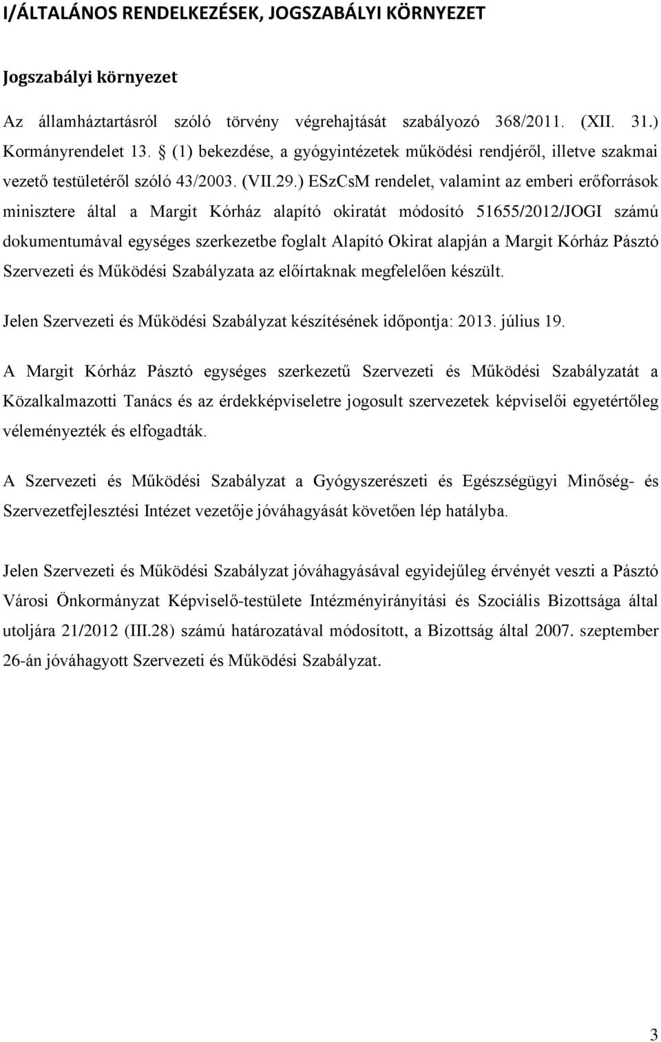 ) ESzCsM rendelet, valamint az emberi erőforrások minisztere által a Margit Kórház alapító okiratát módosító 51655/2012/JOGI számú dokumentumával egységes szerkezetbe foglalt Alapító Okirat alapján a