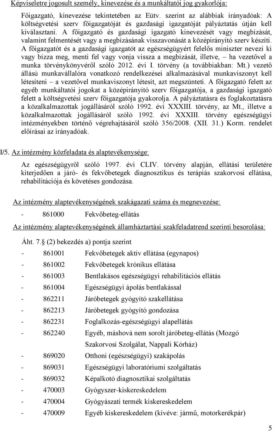 A főigazgató és gazdasági igazgató kinevezését vagy megbízását, valamint felmentését vagy a megbízásának visszavonását a középirányító szerv készíti.