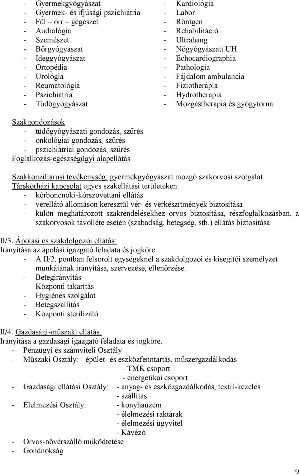 gyógytorna Szakgondozások - tüdőgyógyászati gondozás, szűrés - onkológiai gondozás, szűrés - pszichiátriai gondozás, szűrés Foglalkozás-egészségügyi alapellátás Szakkonziliárusi tevékenység: