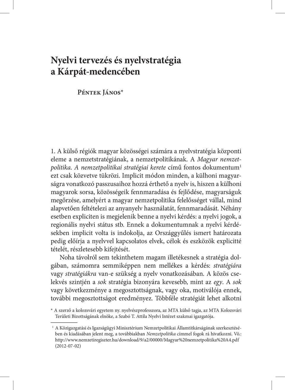 Implicit módon minden, a külhoni magyarságra vonatkozó passzusaihoz hozzá érthető a nyelv is, hiszen a külhoni magyarok sorsa, közösségeik fennmaradása és fejlődése, magyarságuk megőrzése, amelyért a