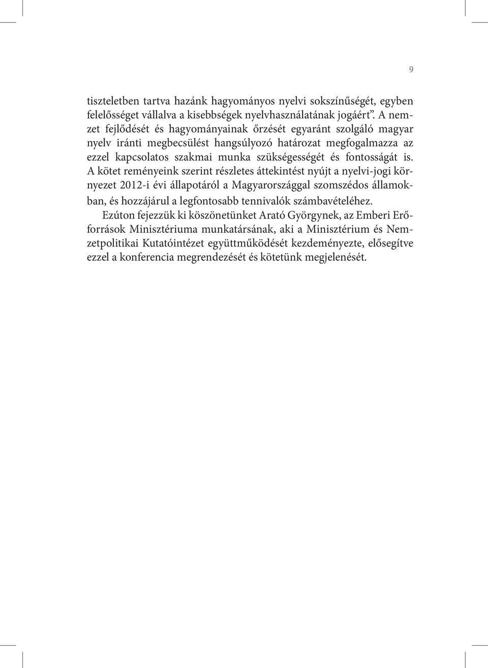 is. A kötet reményeink szerint részletes áttekintést nyújt a nyelvi-jogi környezet 2012-i évi állapotáról a Magyarországgal szomszédos államokban, és hozzájárul a legfontosabb tennivalók