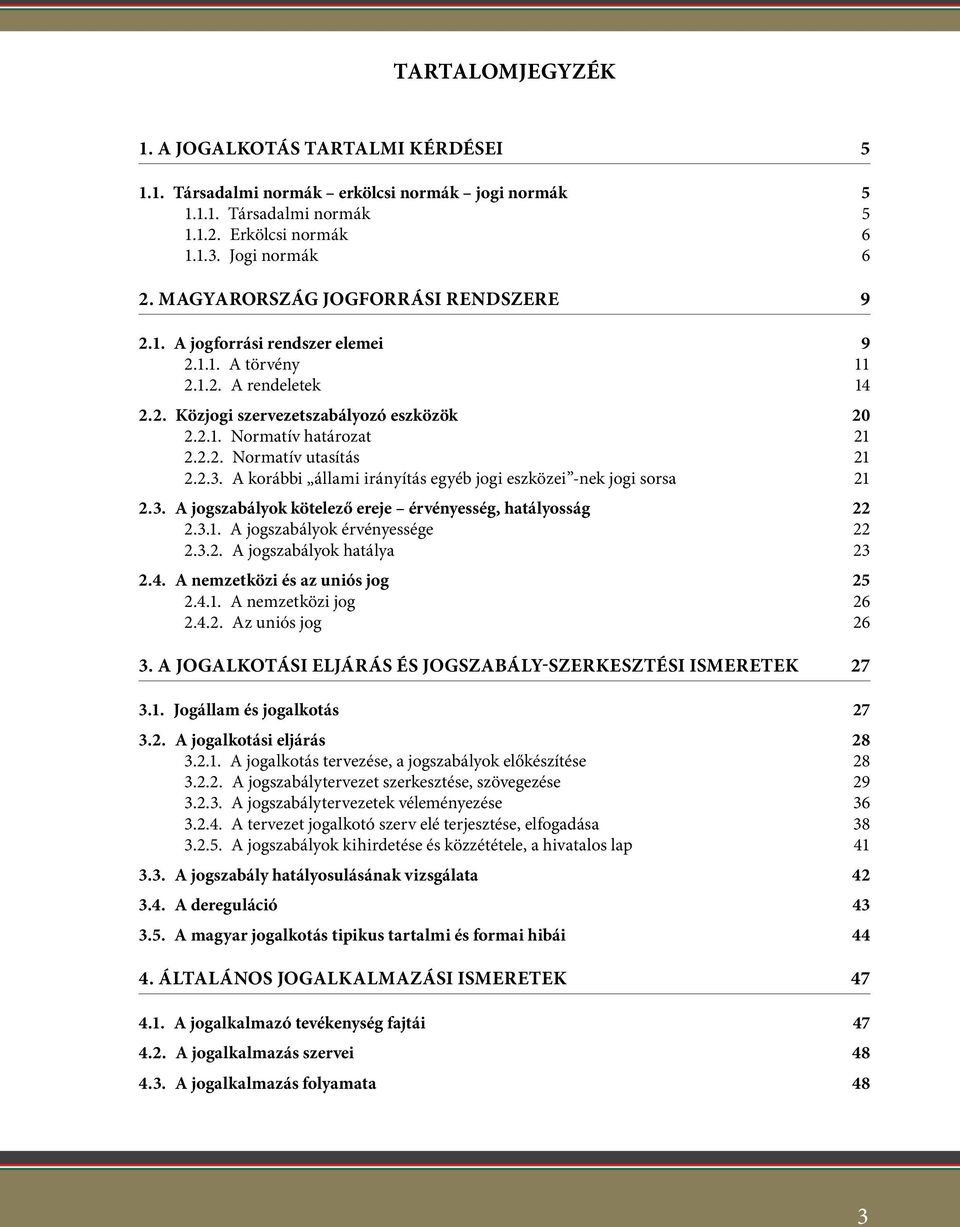 2.3. a korábbi állami irányítás egyéb jogi eszközei -nek jogi sorsa 21 2.3. A jogszabályok kötelező ereje érvényesség, hatályosság 22 2.3.1. A jogszabályok érvényessége 22 2.3.2. A jogszabályok hatálya 23 2.