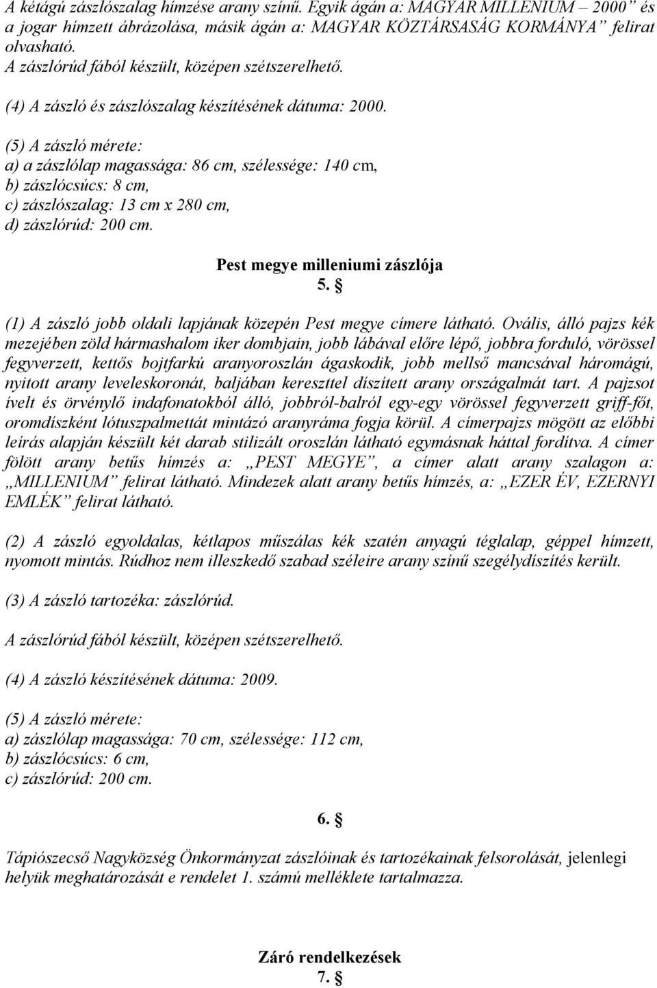 (5) zászló mérete: a) a zászlólap magassága: 86 cm, szélessége: 140 cm, b) zászlócsúcs: 8 cm, c) zászlószalag: 13 cm x 280 cm, d) zászlórúd: 200 cm. Pest megye milleniumi zászlója 5.