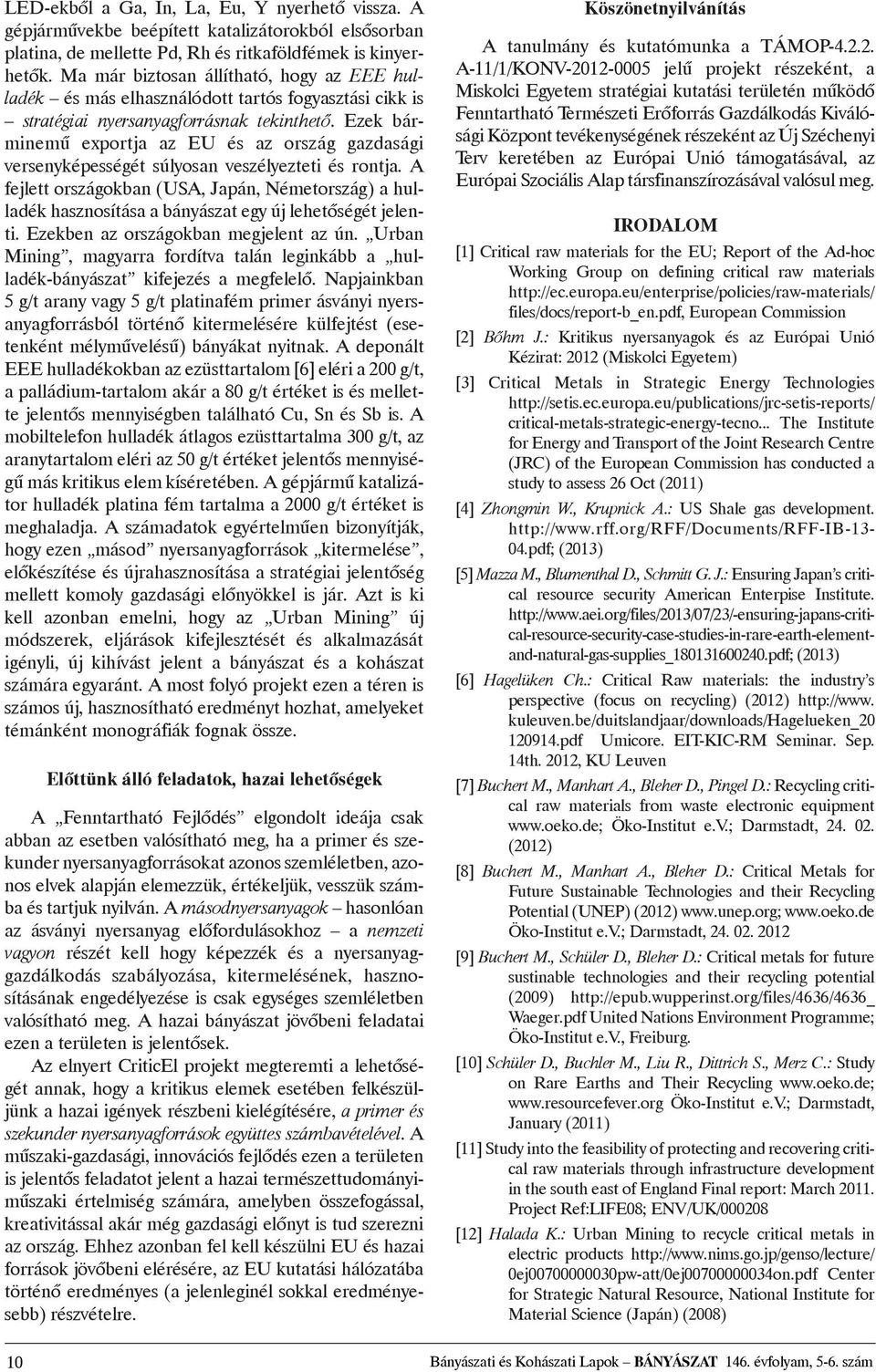 Ezek bárminemû exportja az EU és az ország gazdasági versenyképességét súlyosan veszélyezteti és rontja.