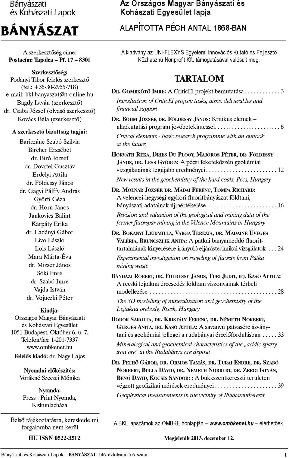 Dovrtel Gusztáv Erdélyi Attila dr. Földessy János dr. Gagyi Pálffy András Gyõrfi Géza dr. Horn János Jankovics Bálint Kárpáty Erika dr. Ladányi Gábor Livo László Lois László Mara Márta-Éva dr.