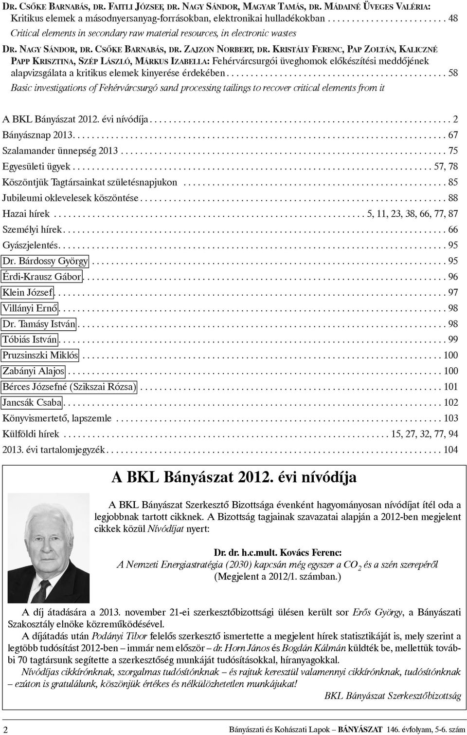 KRISTÁLY FERENC, PAP ZOLTÁN, KALICZNÉ PAPP KRISZTINA, SZÉP LÁSZLÓ, MÁRKUS IZABELLA: Fehérvárcsurgói üveghomok elõkészítési meddõjének alapvizsgálata a kritikus elemek kinyerése érdekében.