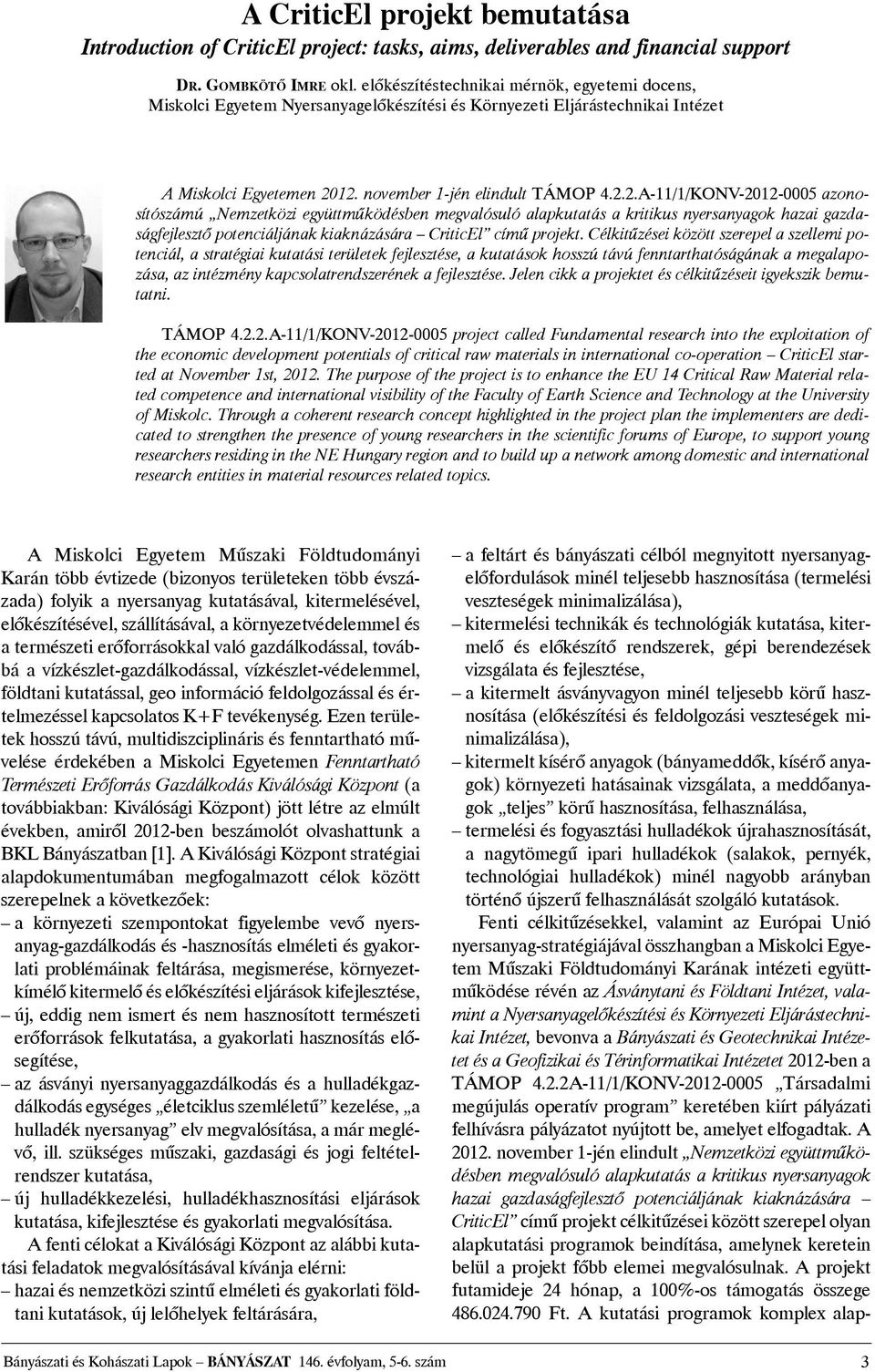 12. november 1-jén elindult TÁMOP 4.2.2.A-11/1/KONV-2012-0005 azonosítószámú Nemzetközi együttmûködésben megvalósuló alapkutatás a kritikus nyersanyagok hazai gazdaságfejlesztõ potenciáljának kiaknázására CriticEl címû projekt.