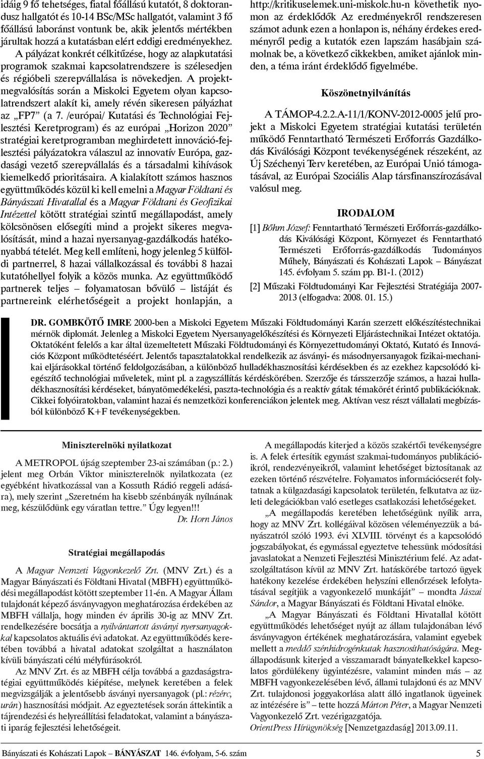 A projektmegvalósítás során a Miskolci Egyetem olyan kapcsolatrendszert alakít ki, amely révén sikeresen pályázhat az FP7 (a 7.