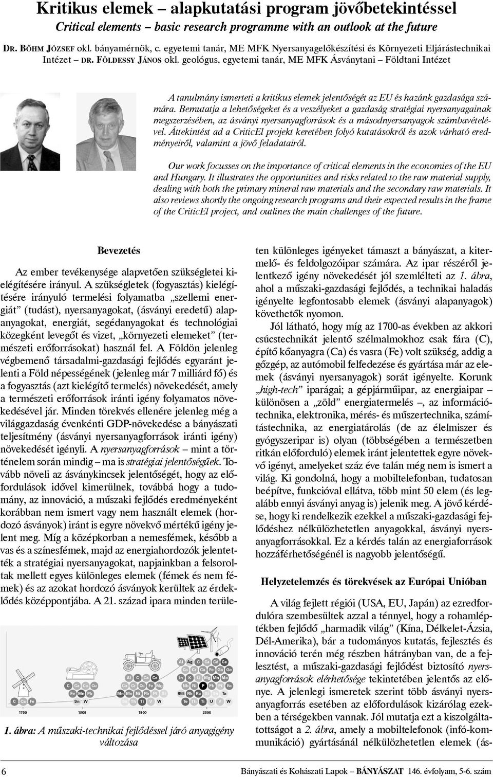 geológus, egyetemi tanár, ME MFK Ásványtani Földtani Intézet A tanulmány ismerteti a kritikus elemek jelentõségét az EU és hazánk gazdasága számára.