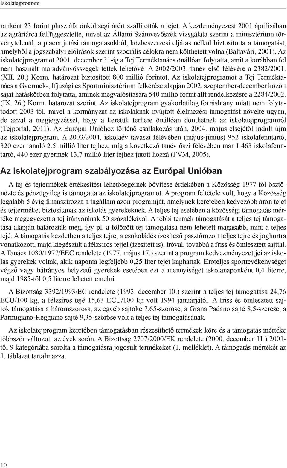 nélkül biztosította a támogatást, amelyből a jogszabályi előírások szerint szociális célokra nem költhetett volna (Baltavári, 2001). Az iskolatejprogramot 2001.
