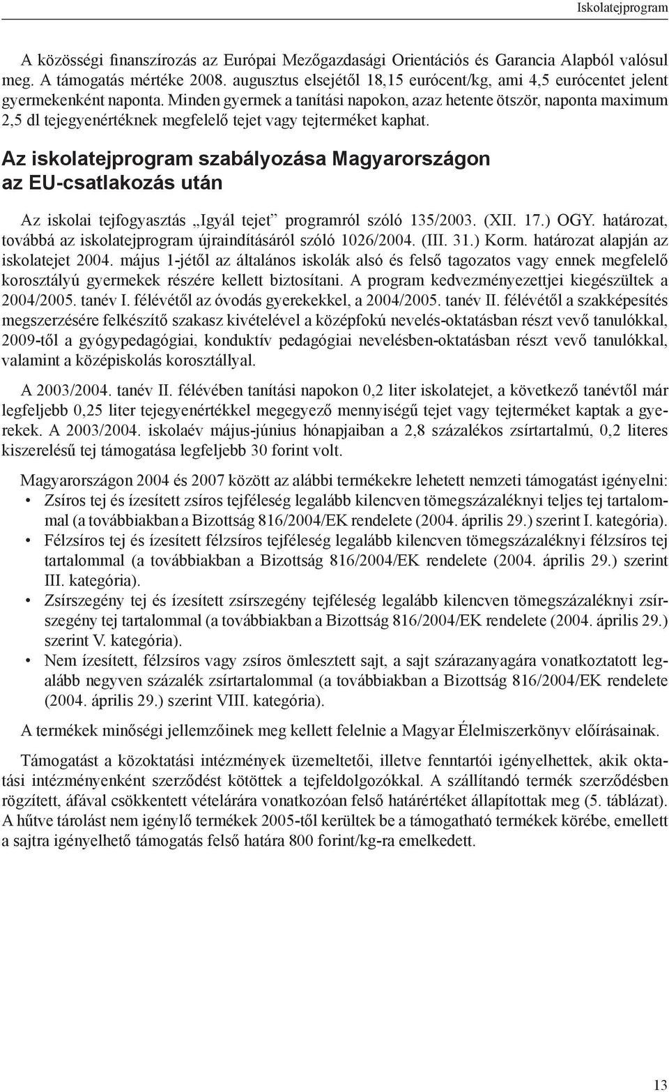 Minden gyermek a tanítási napokon, azaz hetente ötször, naponta maximum 2,5 dl tejegyenértéknek megfelelő tejet vagy tejterméket kaphat.